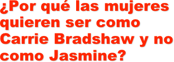 ¿Por qué las mujeres quieren ser como Carrie Bradshaw y no como Jasmine?